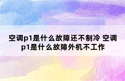 空调p1是什么故障还不制冷 空调p1是什么故障外机不工作